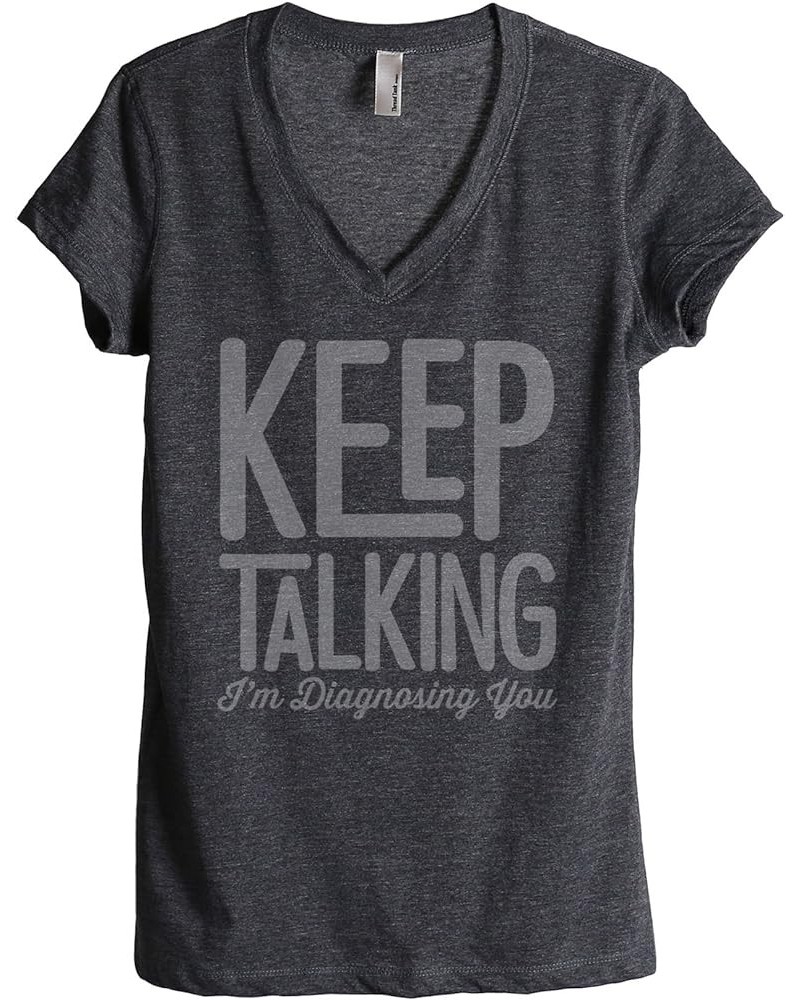 Keep Talking I'm Diagnosing You Women's Fashion Relaxed V-Neck T-Shirt Tee Charcoal $19.03 T-Shirts