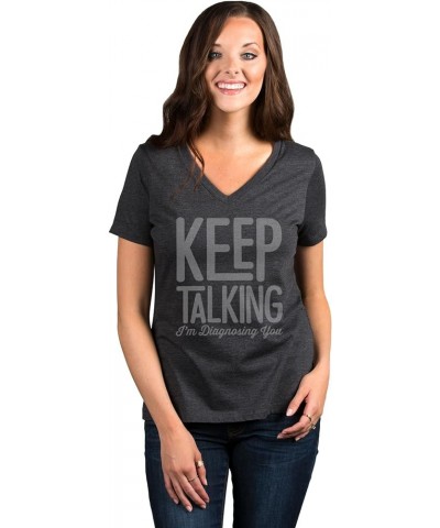 Keep Talking I'm Diagnosing You Women's Fashion Relaxed V-Neck T-Shirt Tee Charcoal $19.03 T-Shirts