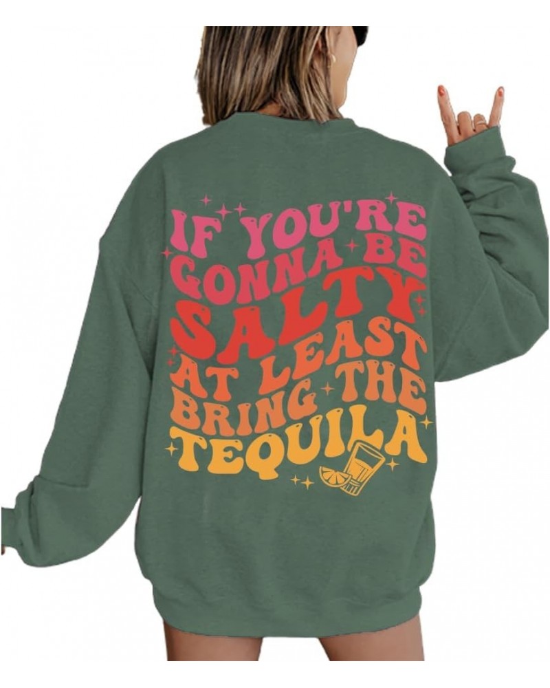 If You're Gonna Be Salty at Least Bring the Tequila Shirt Salty Tequila Shirt Positive Letter Print Sweatshirt Green $16.18 O...