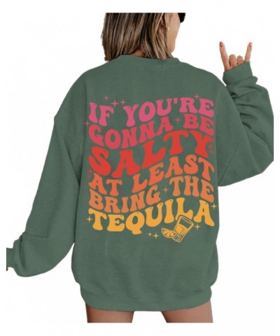 If You're Gonna Be Salty at Least Bring the Tequila Shirt Salty Tequila Shirt Positive Letter Print Sweatshirt Green $16.18 O...