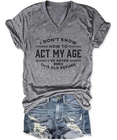 I Don't Know How to Act My Age Shirt V Neck Graphic Tees for Women Grey $14.44 T-Shirts